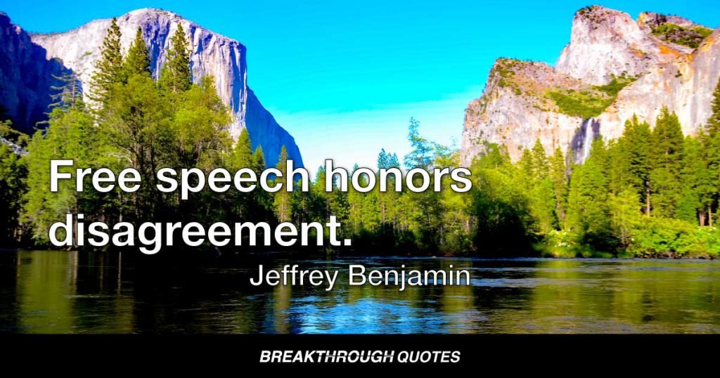 Free speech honors disagreement. — Jeffrey Benjamin