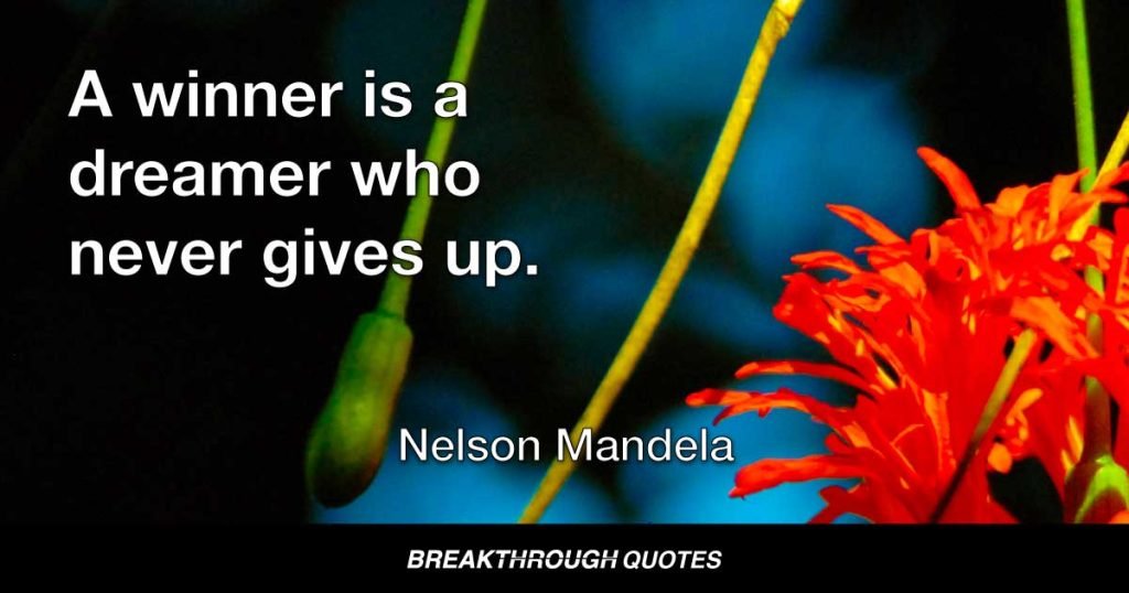 A winner is a dreamer who never gives up. — Nelson Mandela