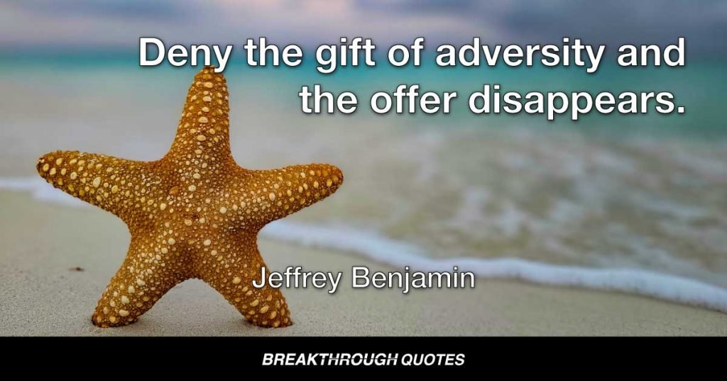 Deny the gift of adversity and the offer disappears. — Jeffrey Benjamin