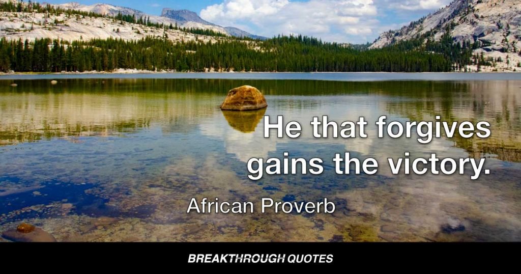 He that forgives gains the victory. — African Proverb