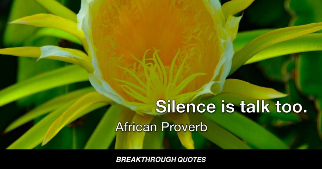 Silence is talk too. — African Proverb