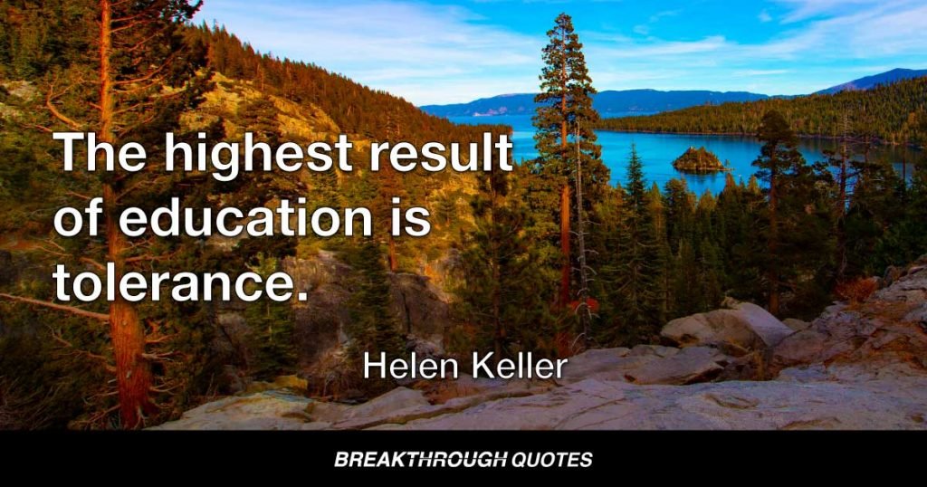 The highest result of education is tolerance. — Helen Keller