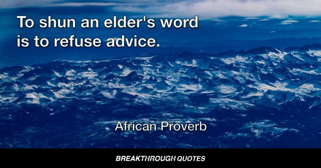 To shun an elder's word is to refuse advice. — African Proverb