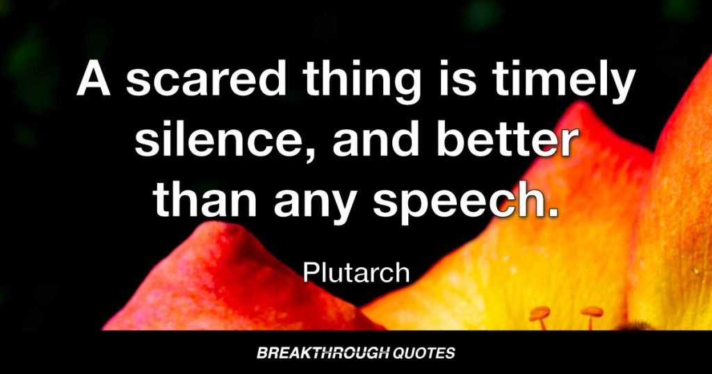 A scared thing is timely silence, and better than any speech. — Plutarch