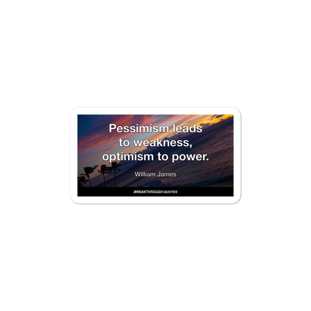 Pessimism Leads to Weakness, Optimism to Power - William James | Breakthrough Quote Sticker