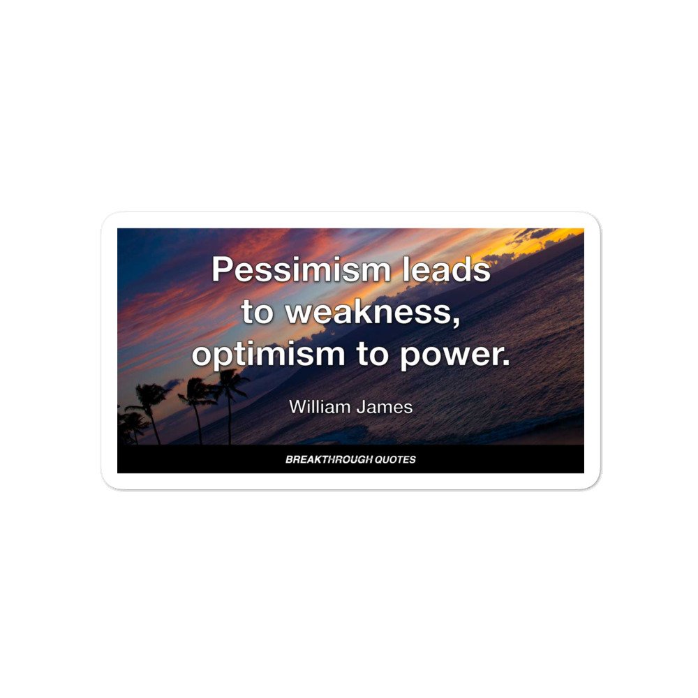 Pessimism Leads to Weakness, Optimism to Power - William James | Breakthrough Quote Sticker - Image 2