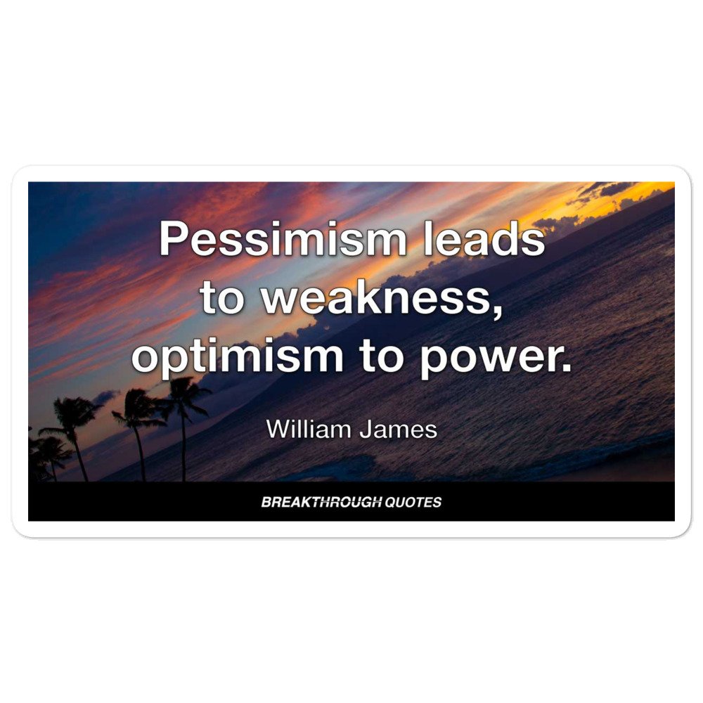 Pessimism Leads to Weakness, Optimism to Power - William James | Breakthrough Quote Sticker - Image 3