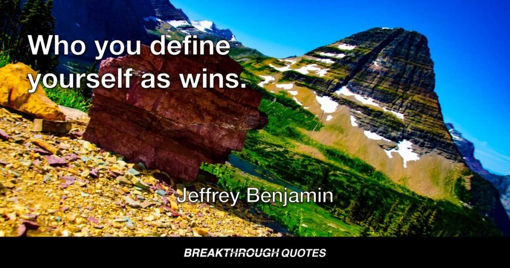 Who you define yourself as wins. — Jeffrey Benjamin