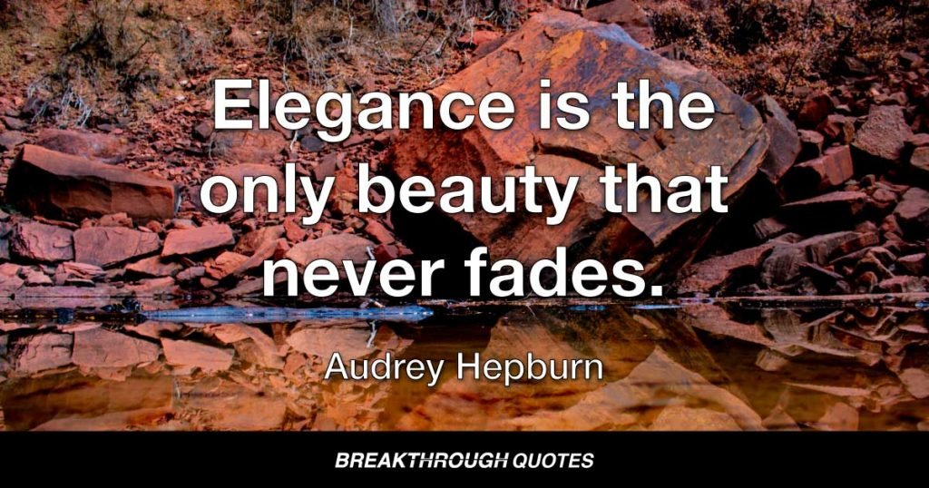 Elegance is the only beauty that never fades. — Audrey Hepburn