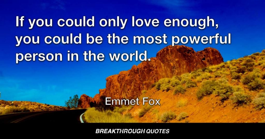 If you could only love enough, you could be the most powerful person in the world. — Emmet Fox