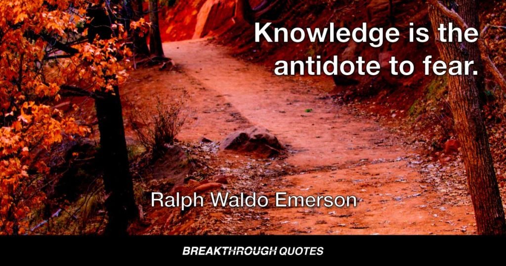 Knowledge is the antidote to fear. — Ralph Waldo Emerson