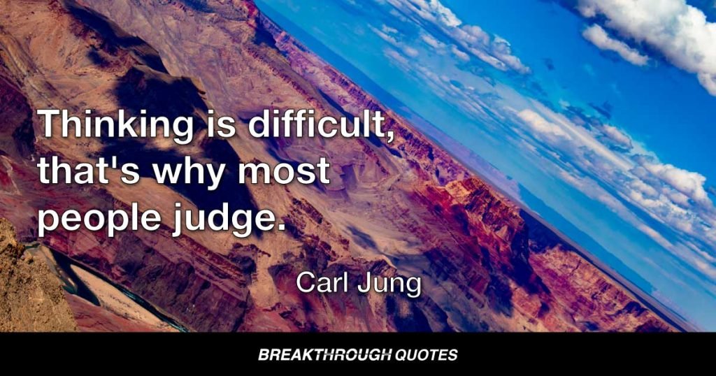 Thinking is difficult, that's why most people judge. — Carl Jung