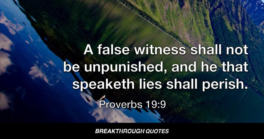 A false witness shall not be unpunished, and he that speaketh lies shall perish. — Proverbs 19:9