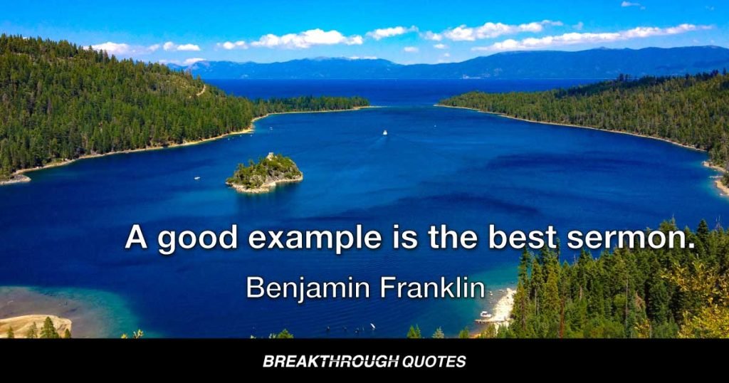 A good example is the best sermon. — Benjamin Franklin