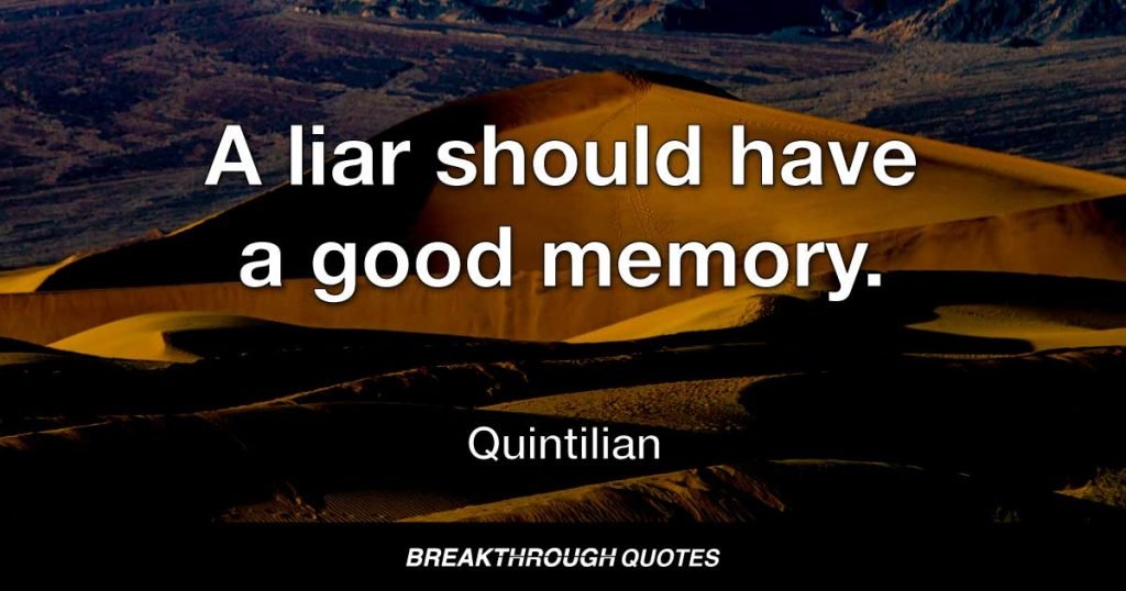 A liar should have a good memory. — Quintilian