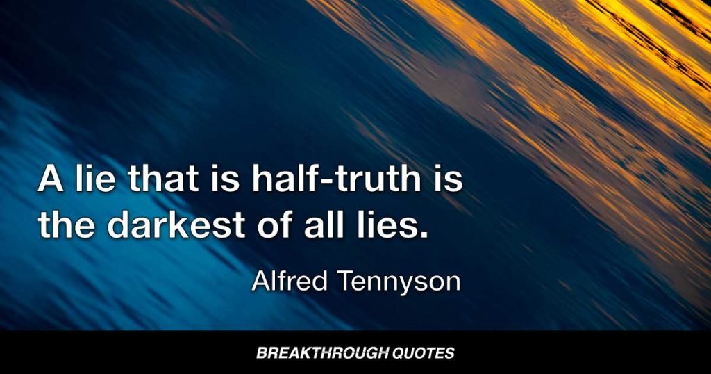 A lie that is half-truth is the darkest of all lies. — Alfred Tennyson