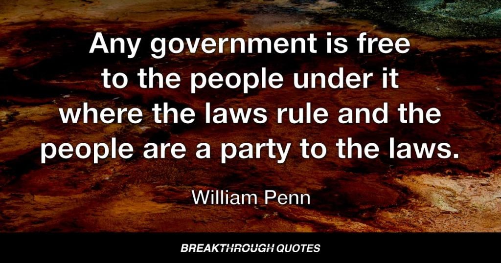 Any government is free to the people under it where the laws rule and the people are a party to the laws. — William Penn