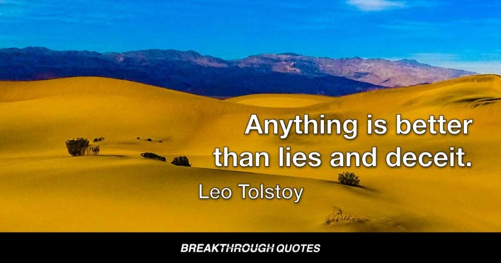 Anything is better than lies and deceit. — Leo Tolstoy