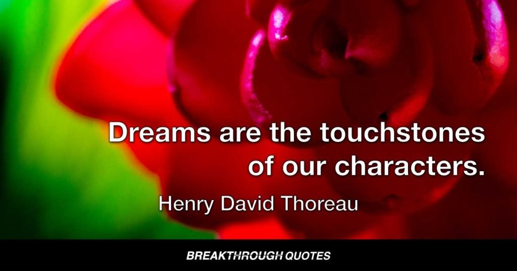 Dreams are the touchstones of our characters. — Henry David Thoreau