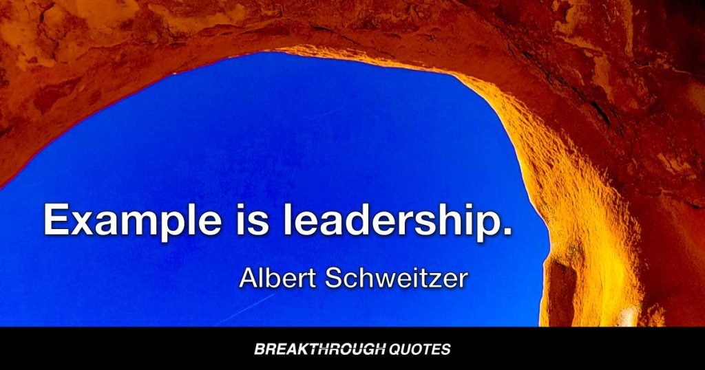 Example is leadership. — Albert Schweitzer