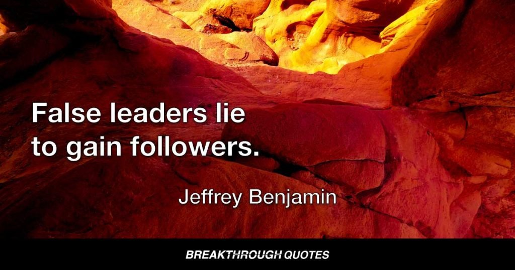 False leaders lie to gain followers. — Jeffrey Benjamin