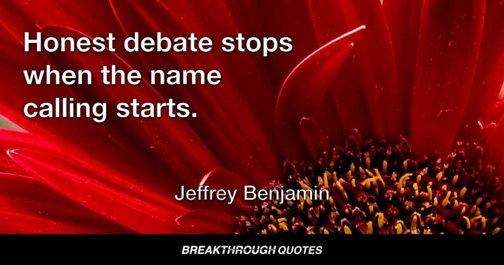 Honest debate stops when the name calling starts. — Jeffrey Benjamin