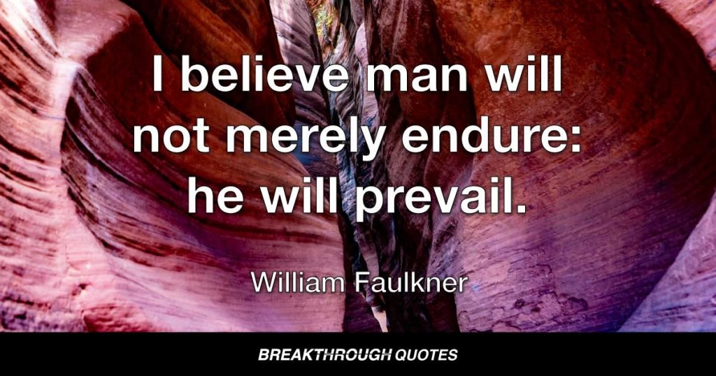 I believe man will not merely endure: he will prevail. — William Faulkner