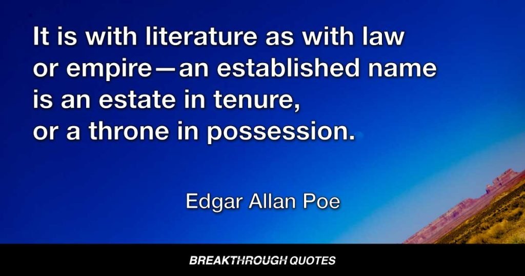 It is with literature as with law or empire—an established name is an estate in tenure, or a throne in possession. — Edgar Allan Poe