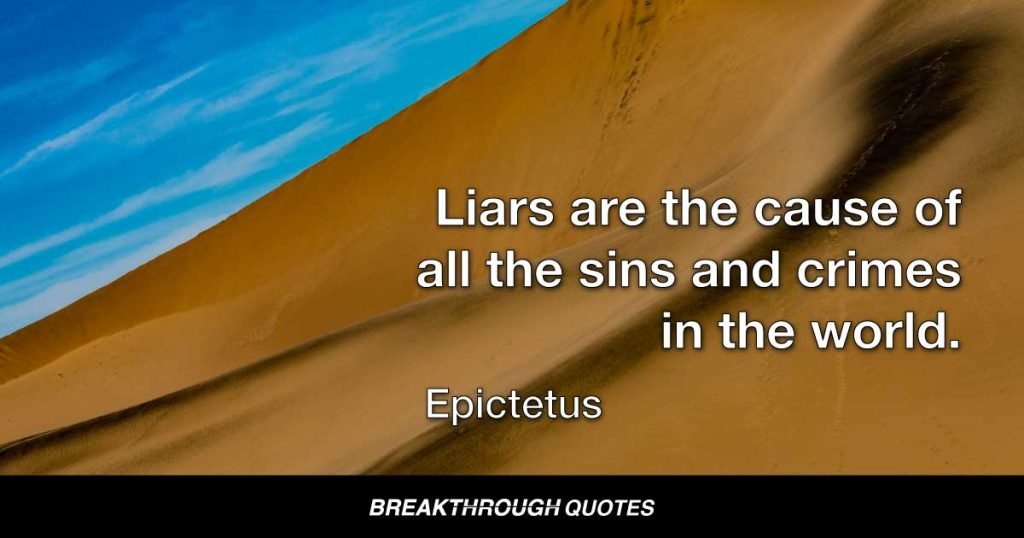 Liars are the cause of all the sins and crimes in the world. — Epictetus
