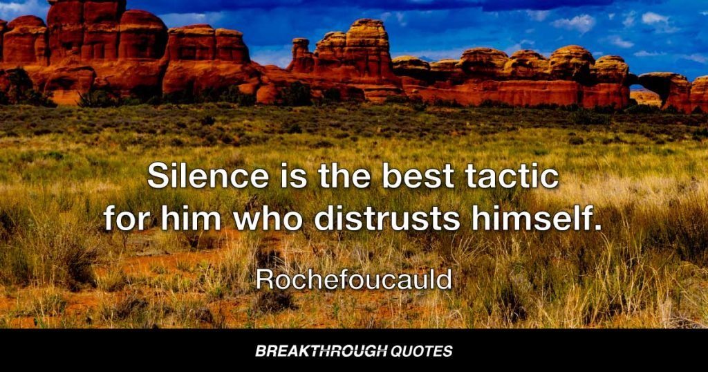 Silence is the best tactic for him who distrusts himself. — Rochefoucauld