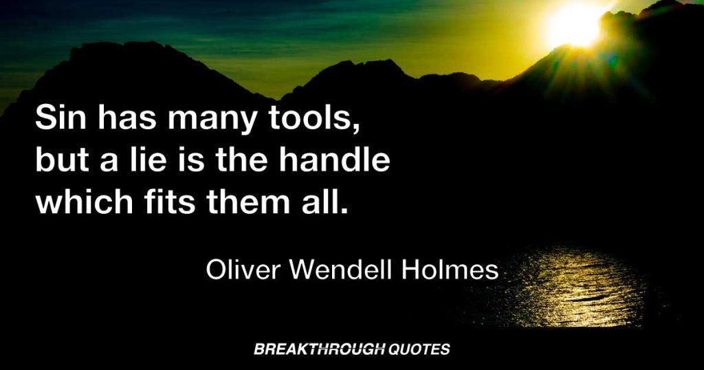 Sin has many tools, but a lie is the handle which fits them all. — Oliver Wendell Holmes