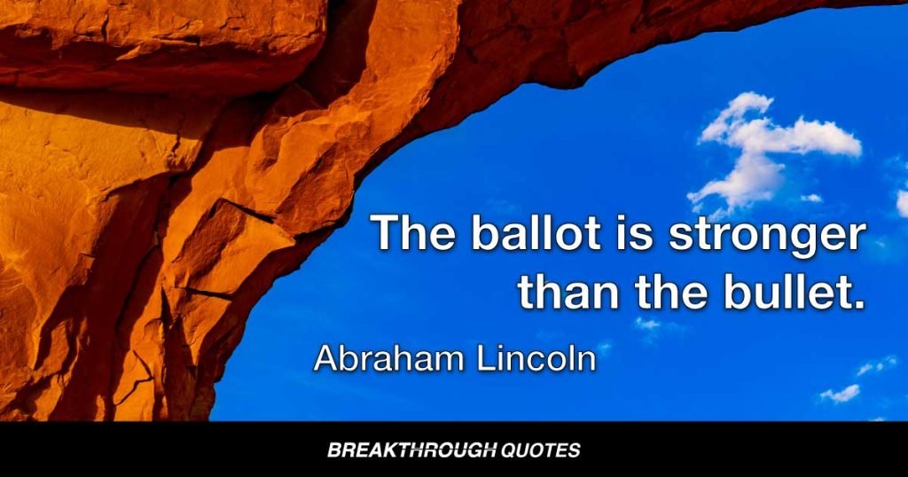 The ballot is stronger than the bullet. — Abraham Lincoln