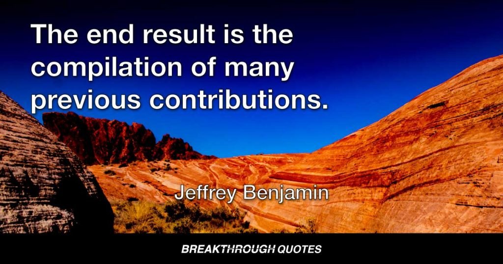 The end result is the compilation of many previous contributions. — Jeffrey Benjamin