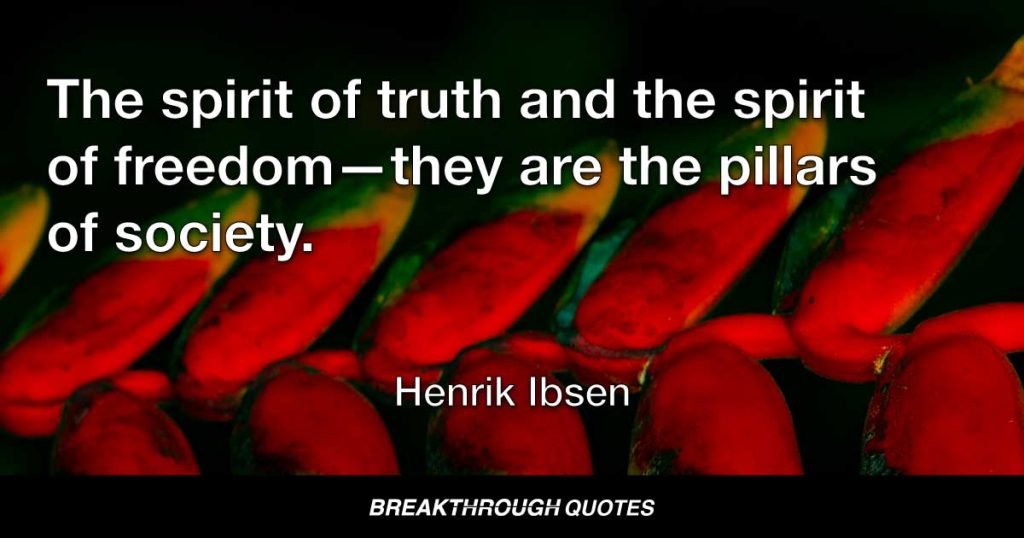 The spirit of truth and the spirit of freedom—they are the pillars of society. — Henrik Ibsen
