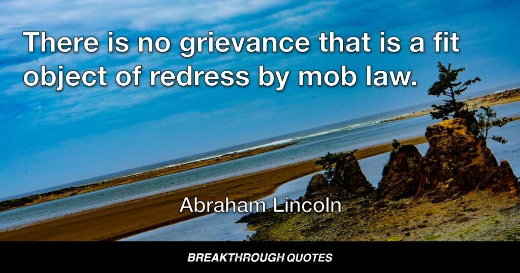 There is no grievance that is a fit object of redress by mob law. — Abraham Lincoln