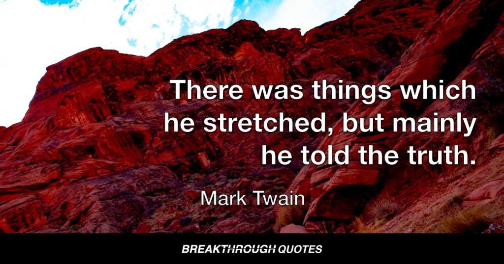 There was things which he stretched, but mainly he told the truth. — Mark Twain