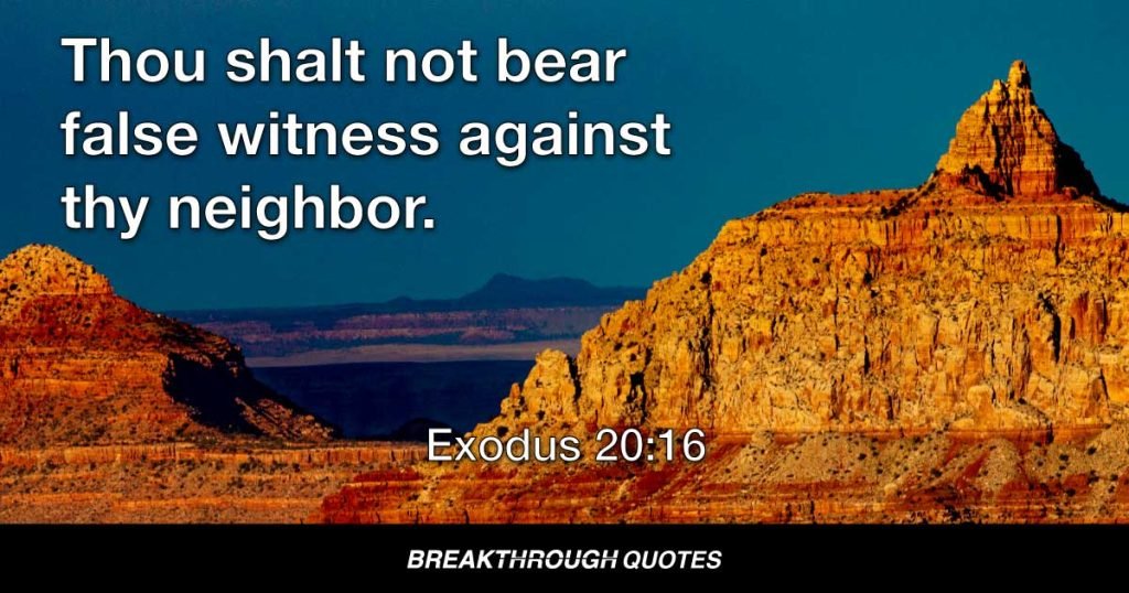 Thou shalt not bear false witness against thy neighbor. — Exodus 20:16