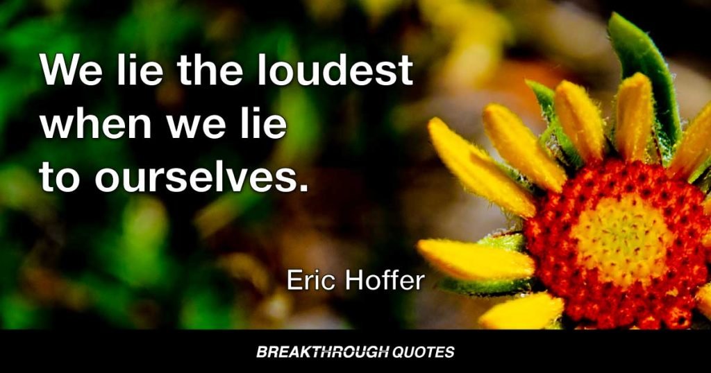We lie the loudest when we lie to ourselves. — Eric Hoffer