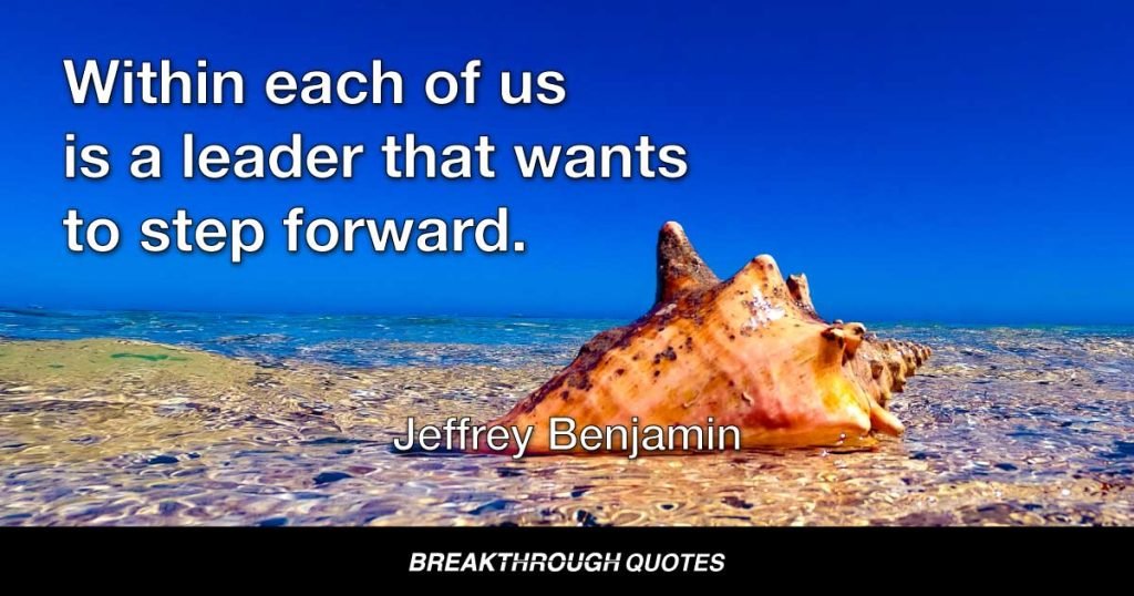 Within each of us is a leader that wants to step forward. — Jeffrey Benjamin