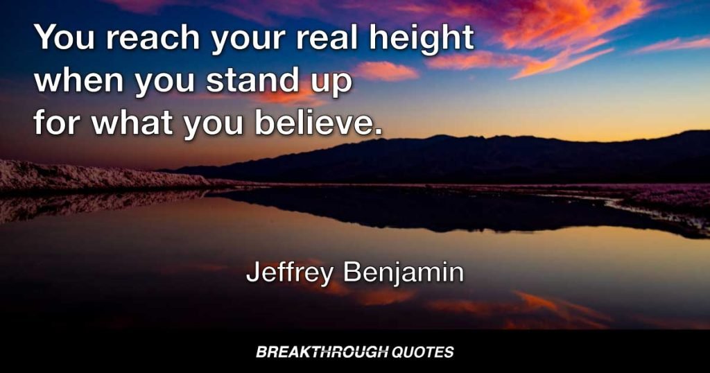 You reach your real height when you stand up for what you believe. — Jeffrey Benjamin