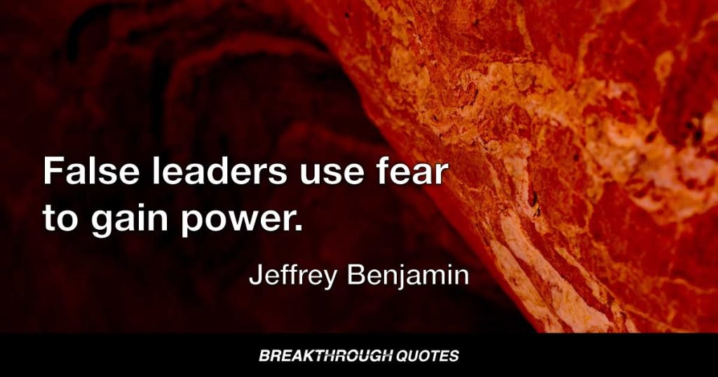 False leaders use fear to gain power. — Jeffrey Benjamin