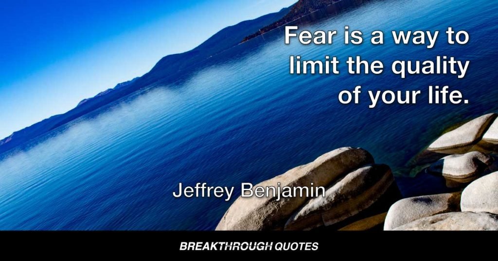 Fear is a way to limit the quality of your life. — Jeffrey Benjamin