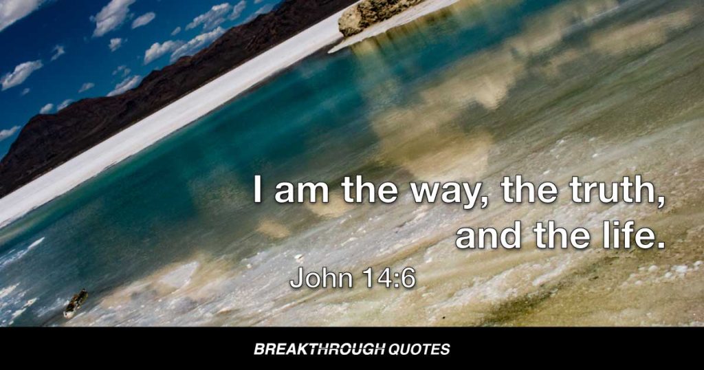 I am the way, the truth, and the life. — John 14:6