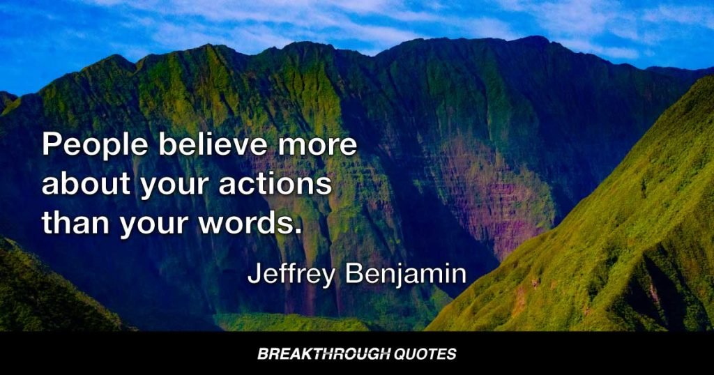 People believe more about your actions than your words. — Jeffrey Benjamin