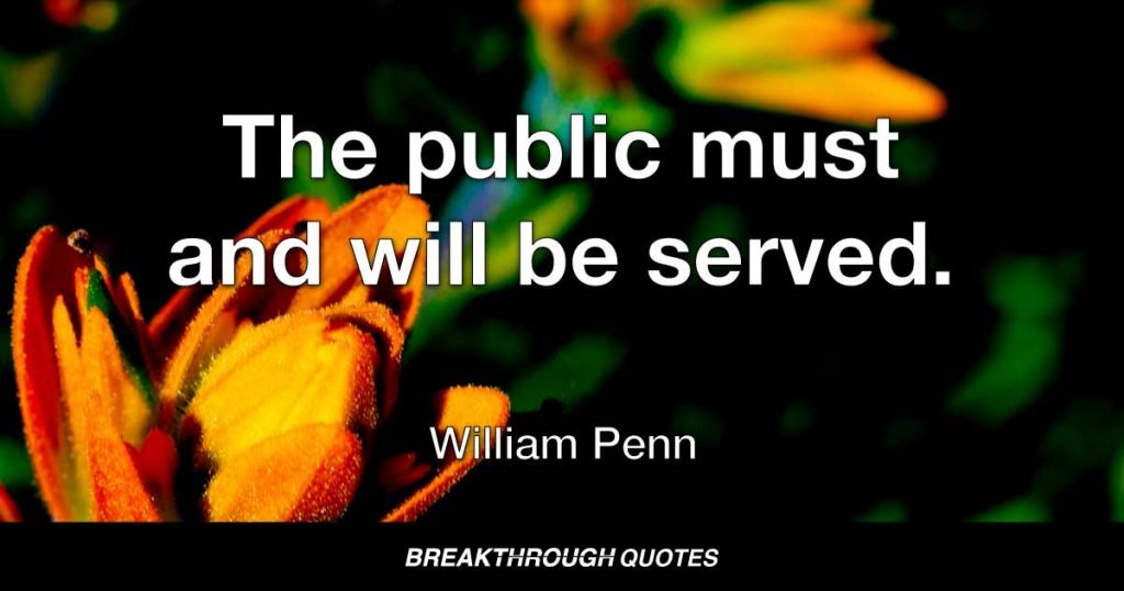 The public must and will be served. — William Penn