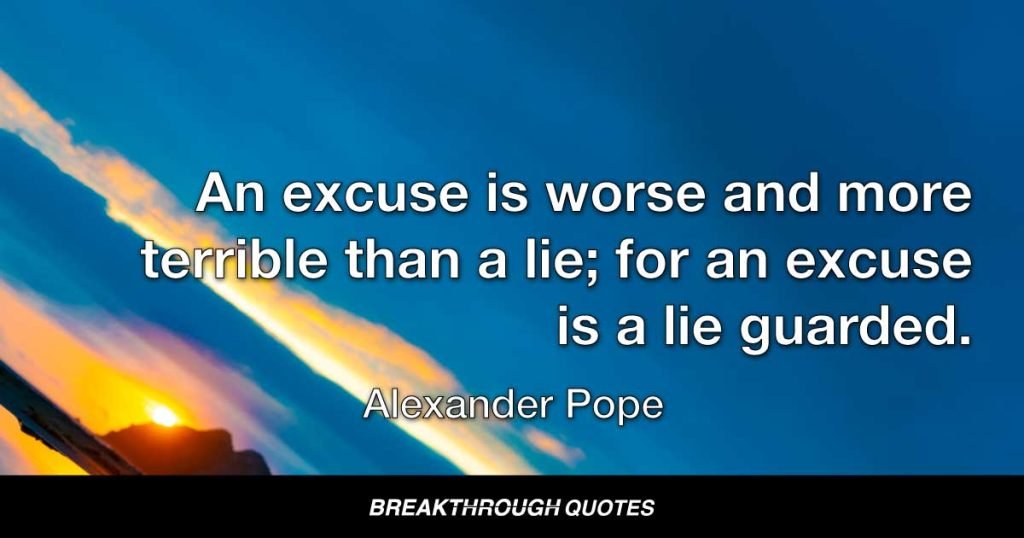 An excuse is worse and more terrible than a lie; for an excuse is a lie guarded. — Alexander Pope