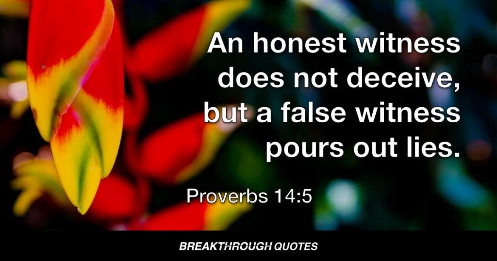 An honest witness does not deceive, but a false witness pours out lies. — Proverbs 14:5