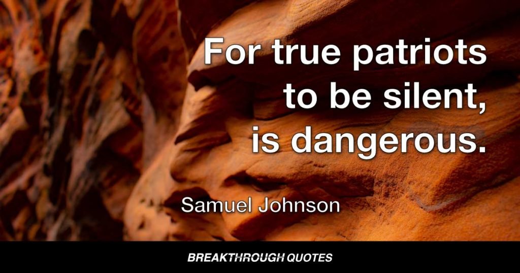 For true patriots to be silent, is dangerous. — Samuel Adams