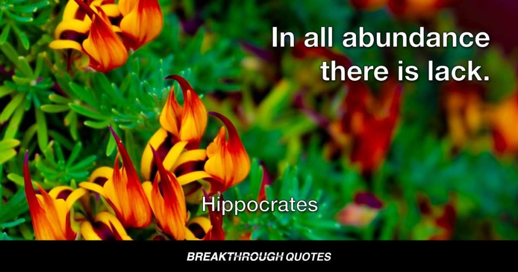 In all abundance there is lack. — Hippocrates
