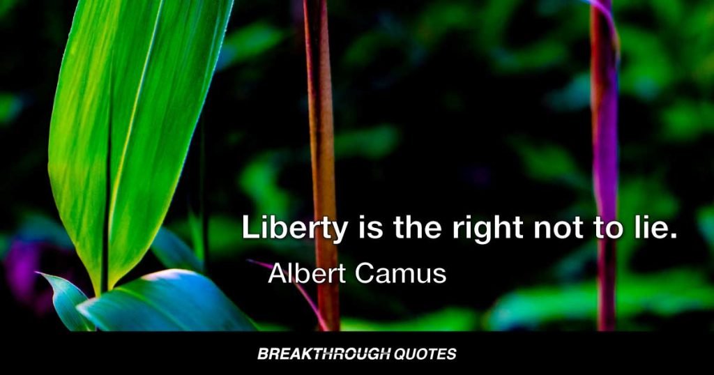 Liberty is the right not to lie. — Albert Camus